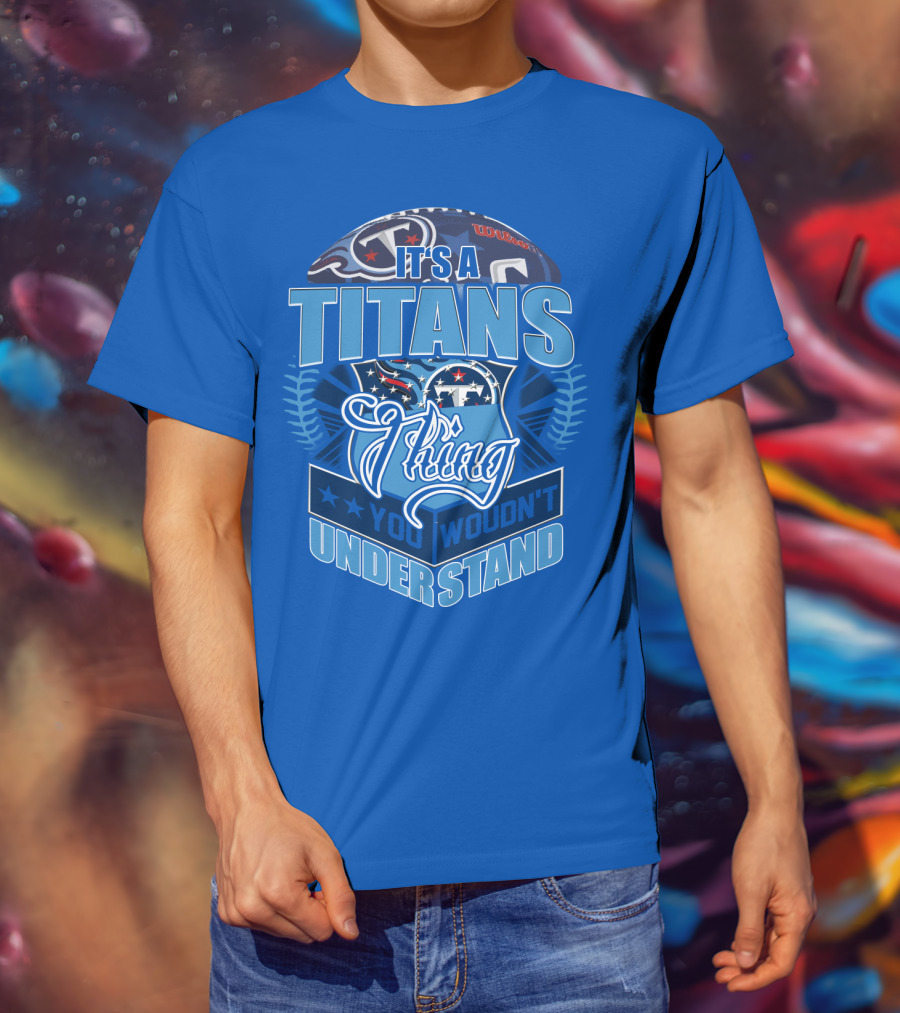 It's A Titans Thing You Wouldn't Understand T-Shirt