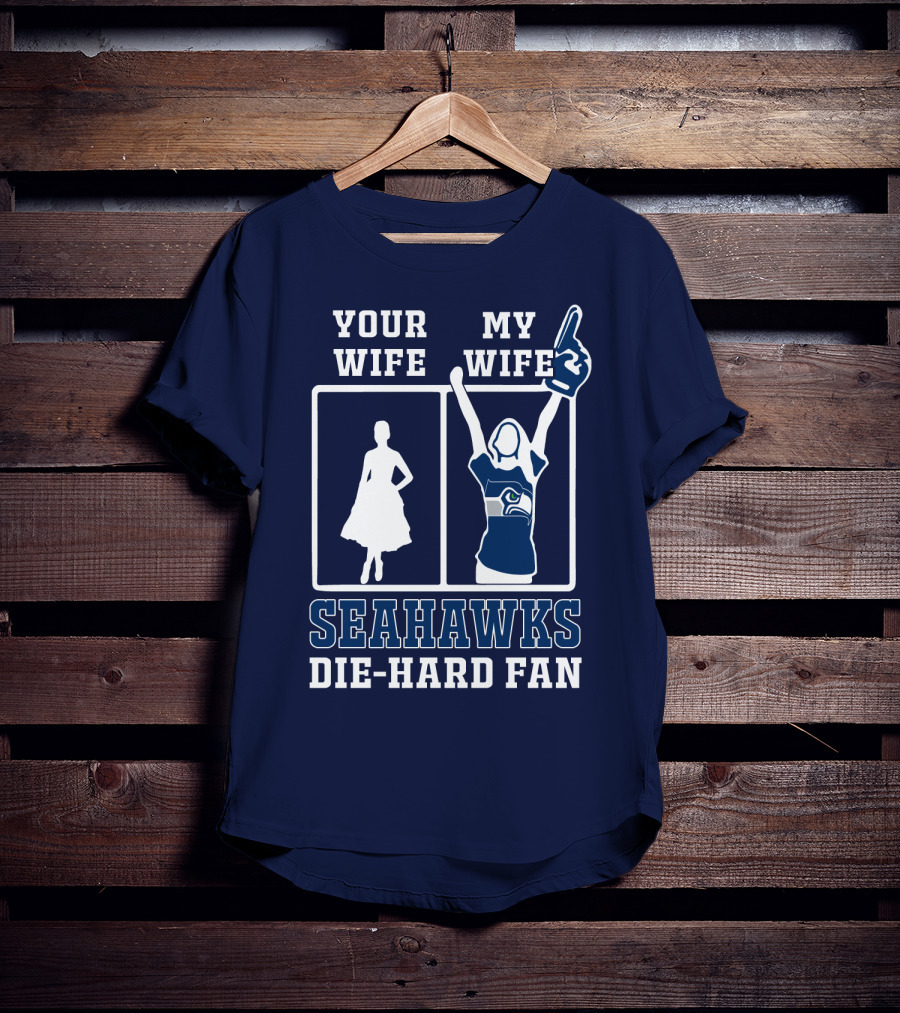 Your Wife My Wife Seahawks Die-Hard Fan T-Shirt