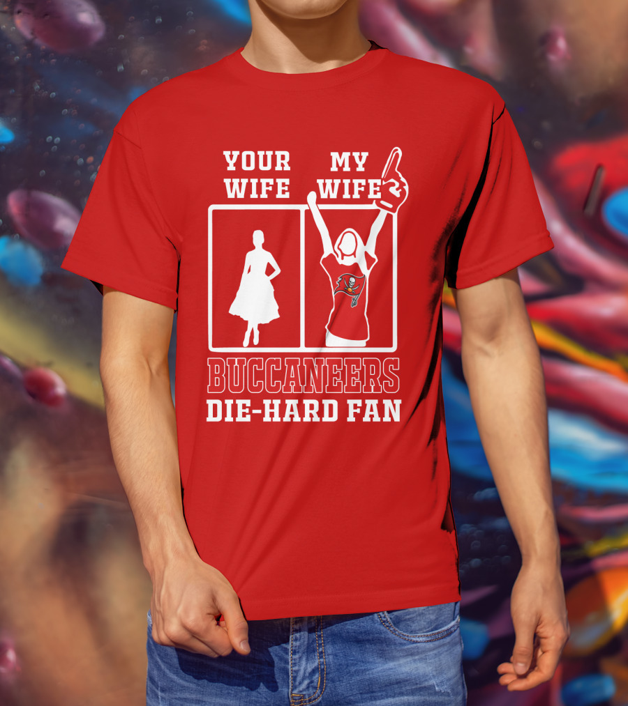 Your Wife My Wife Buccaneers Die-Hard Fan T-Shirt