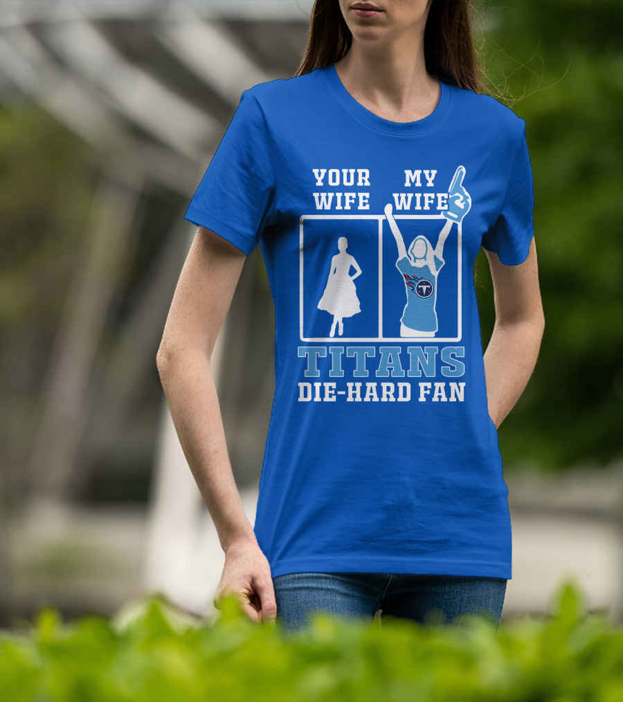 Your Wife My Wife Titans Die-Hard Fan T-Shirt