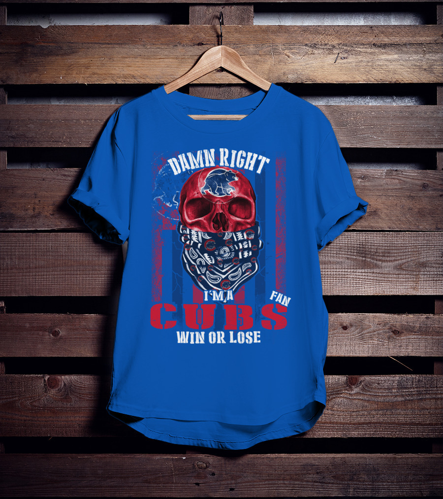 Damn Right I'm A Cubs Fan Win Or Lose T-Shirt