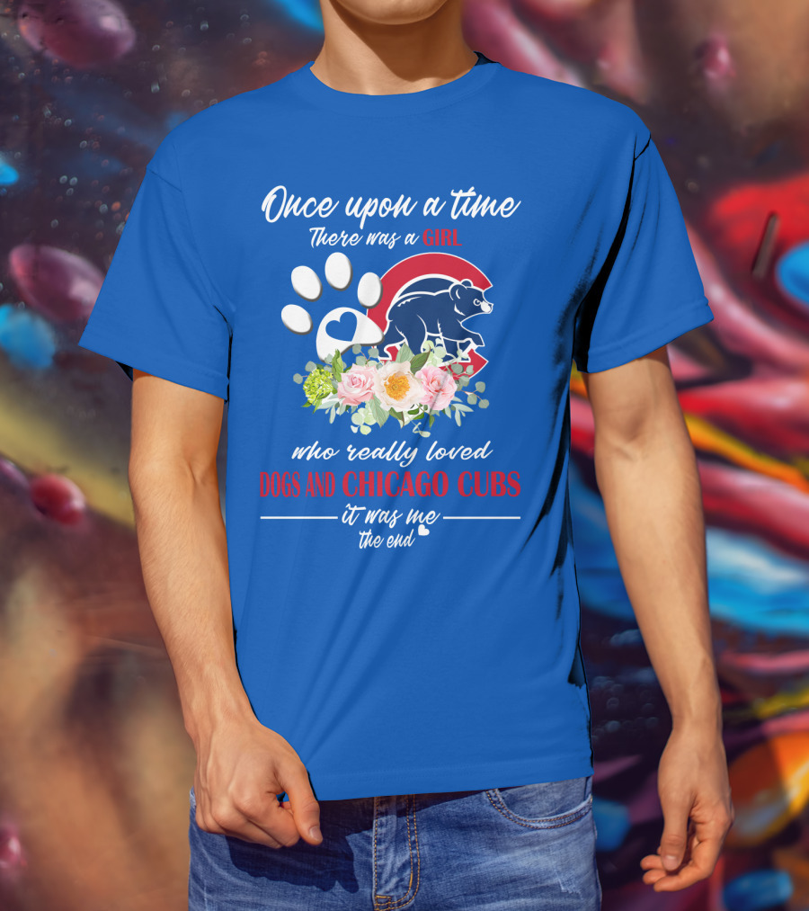 Once Upon A Time There Was A Girl Who Really Loved Dogs And Chicago Cubs It Was Me The End T-Shirt