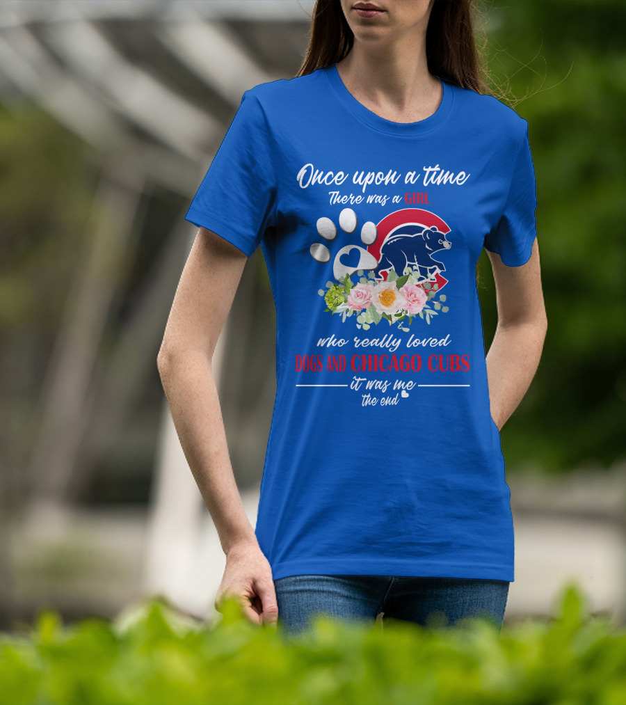 Once Upon A Time There Was A Girl Who Really Loved Dogs And Chicago Cubs It Was Me The End T-Shirt