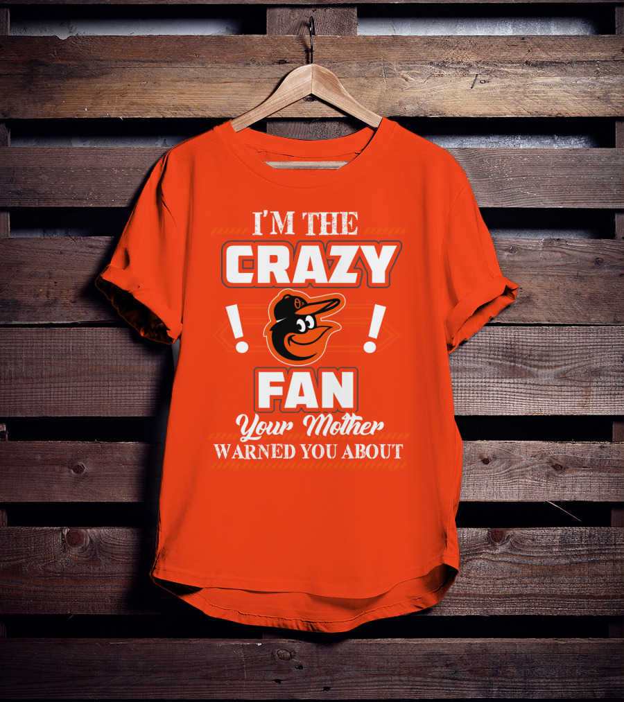 I'm The Crazy Baltimore Orioles Fan Your Mother Warned You About T-Shirt