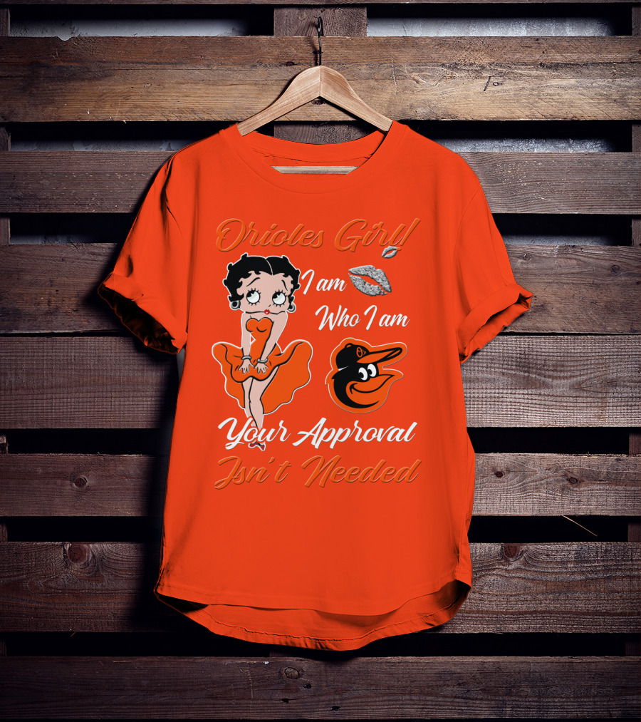 Orioles Girl I Am Who I Am Your Approval Isn't Needed Baltimore Orioles T-Shirt