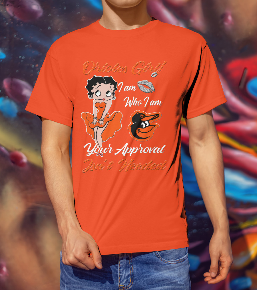 Orioles Girl I Am Who I Am Your Approval Isn't Needed Baltimore Orioles T-Shirt