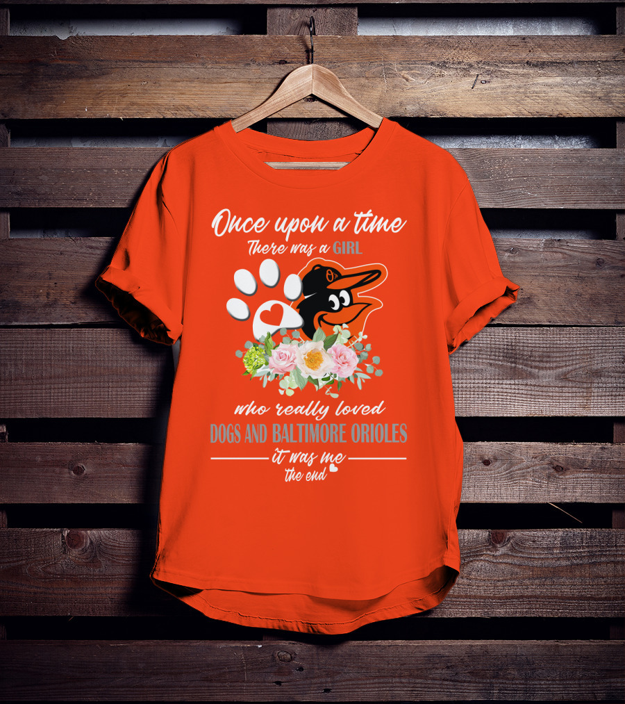 Once Upon A Time There Was A Girl Who Really Loved Dogs And Baltimore Orioles It Was Me The End T-Shirt