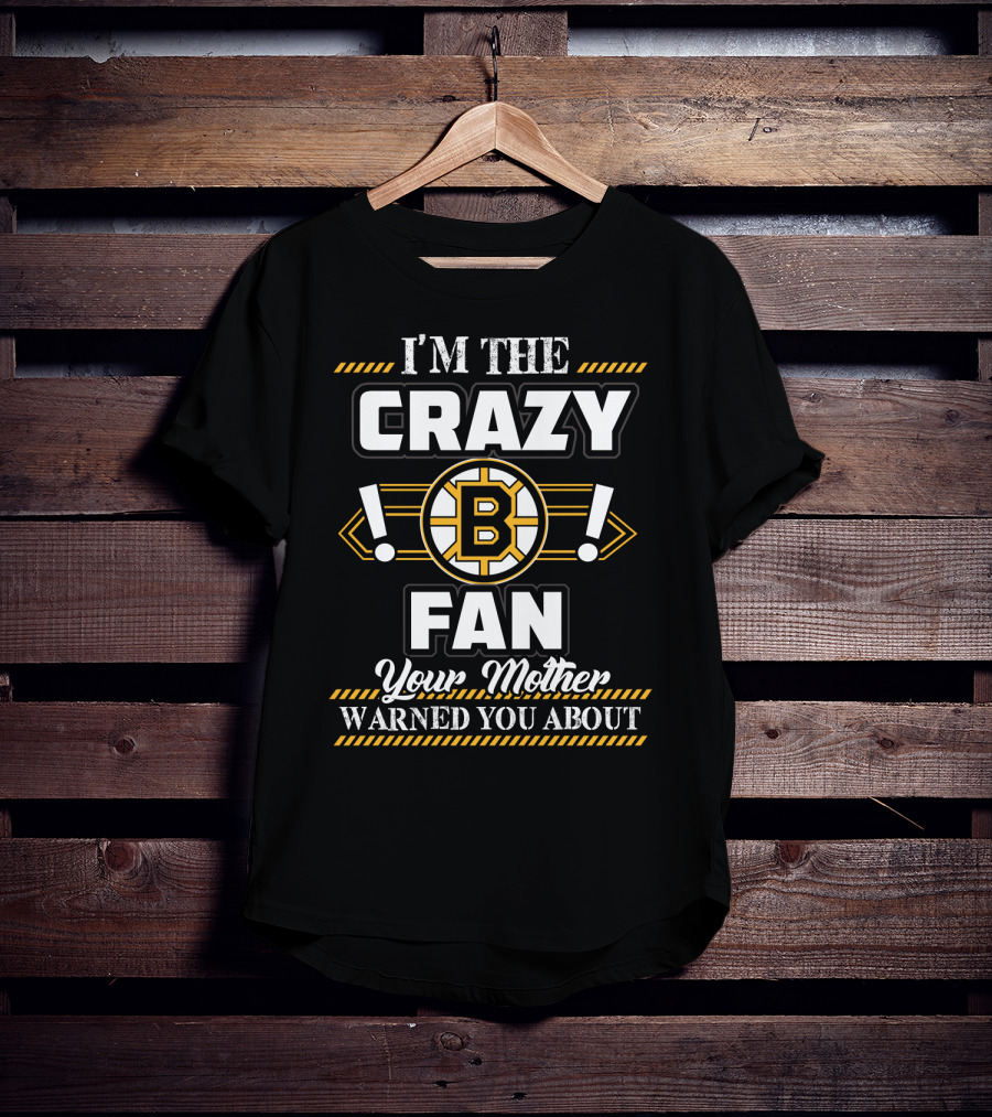 I'm The Crazy Boston Bruins Fan Your Mother Warned You About T-Shirt