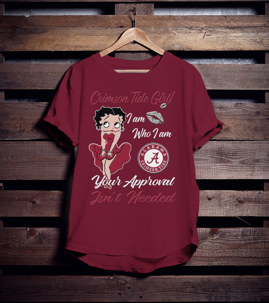 Crimson Tide Girl I Am Who I Am Your Approval Isn't Needed Alabama Crimson Tide T-Shirt