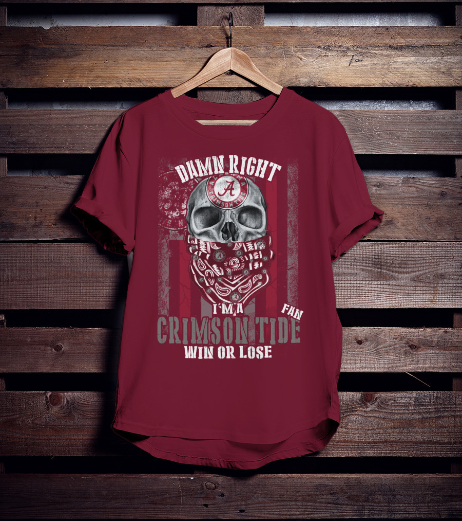 Damn Right I'm A Crimson Tide Fan Win Or Lose T-Shirt