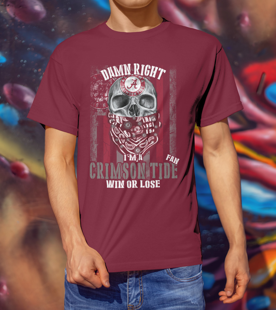 Damn Right I'm A Crimson Tide Fan Win Or Lose T-Shirt