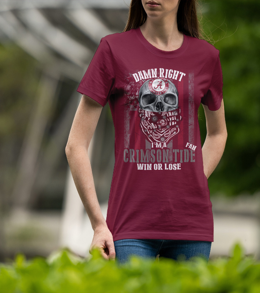 Damn Right I'm A Crimson Tide Fan Win Or Lose T-Shirt