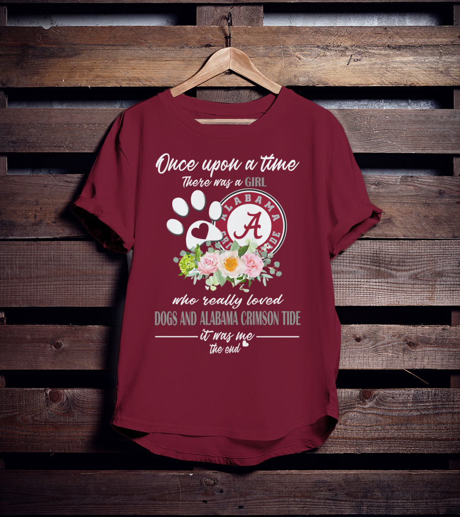 Once Upon A Time There Was A Girl Who Really Loved Dogs And Alabama Crimson Tide It Was Me The End T-Shirt