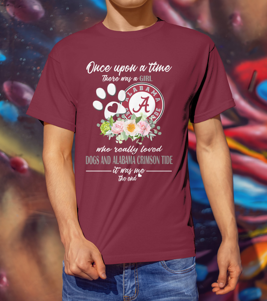 Once Upon A Time There Was A Girl Who Really Loved Dogs And Alabama Crimson Tide It Was Me The End T-Shirt