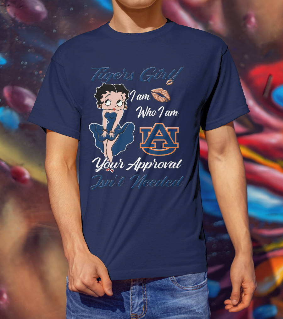 Tigers Girl I Am Who I Am Auburn Your Approval Isn’t Needed T-Shirt