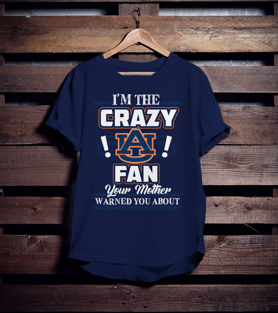 I'm The Crazy Auburn Tigers Fan Your Mother Warned You About T-Shirt