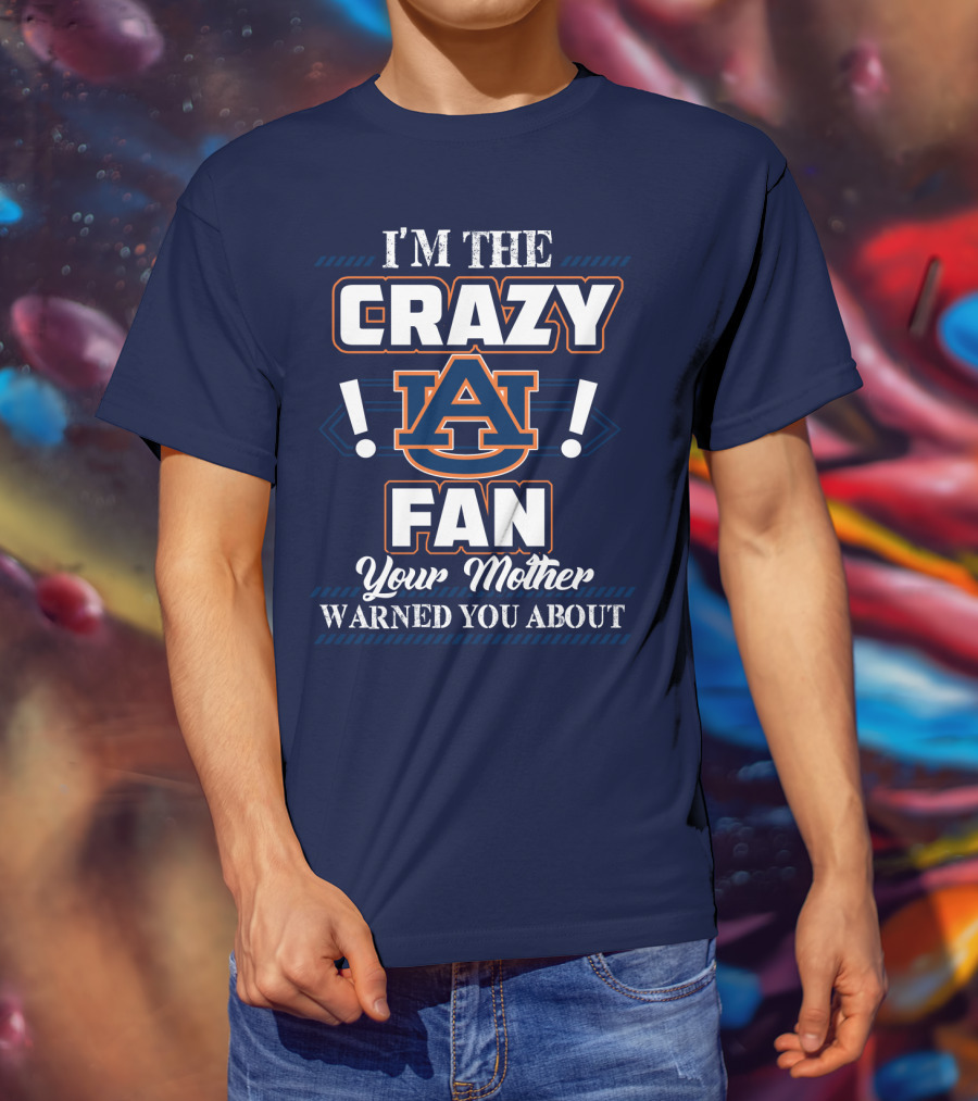 I'm The Crazy Auburn Tigers Fan Your Mother Warned You About T-Shirt
