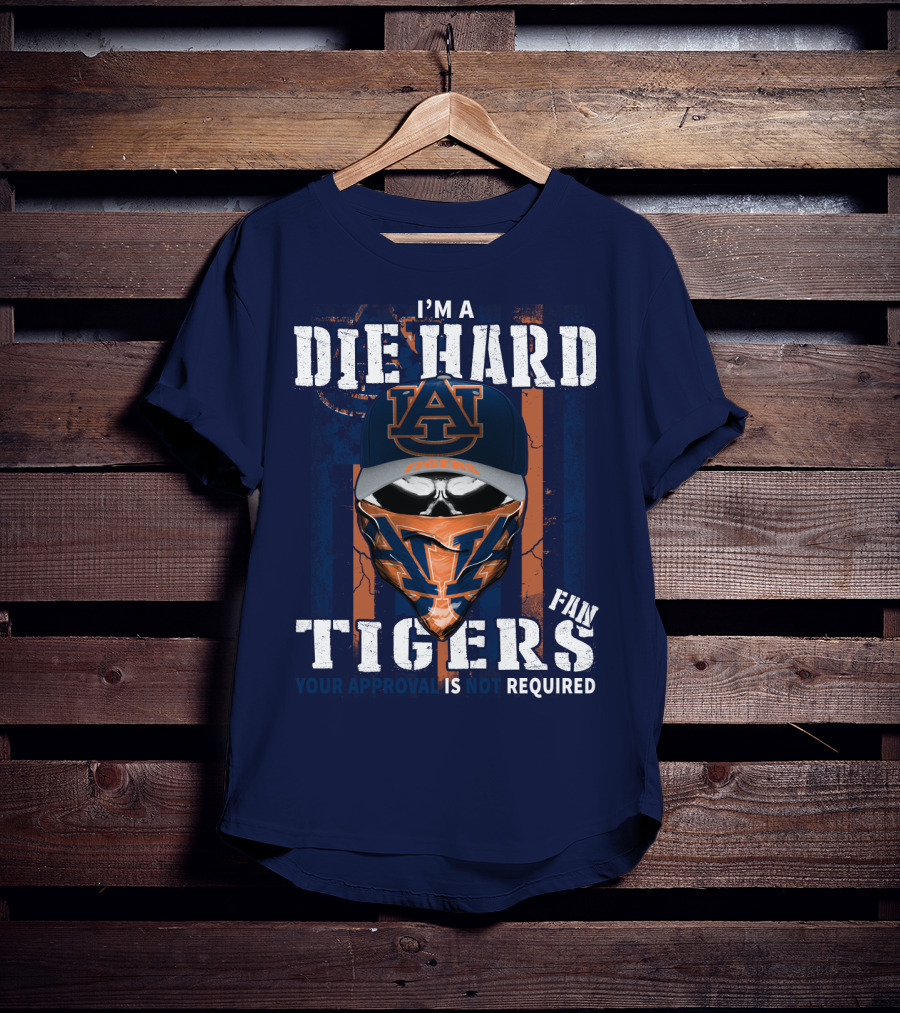 I'm A Die Hard Auburn Tigers Fan Your Approval Is Not Required T-Shirt