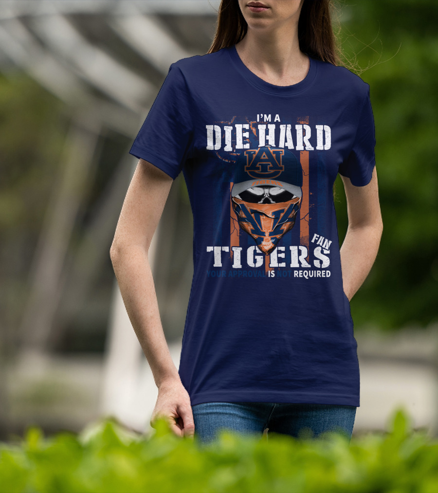 I'm A Die Hard Auburn Tigers Fan Your Approval Is Not Required T-Shirt