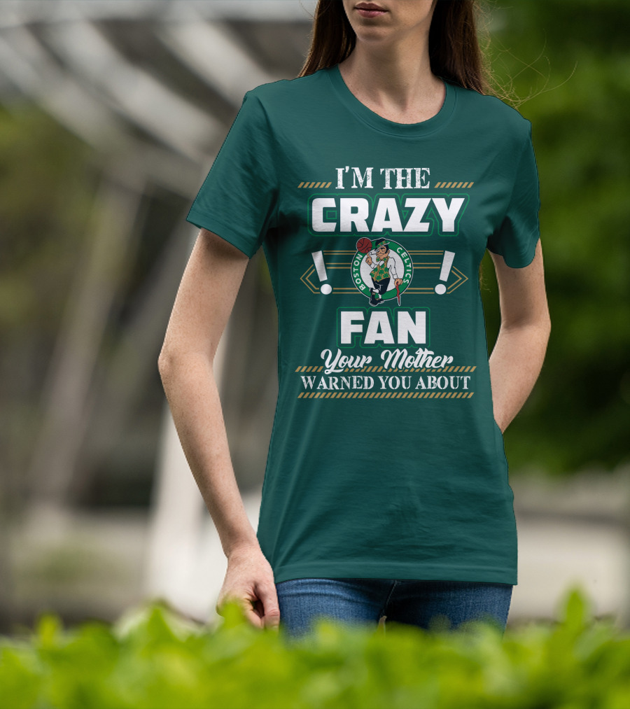 I'm The Crazy Boston Celtics Fan Your Mother Warned You About T-Shirt