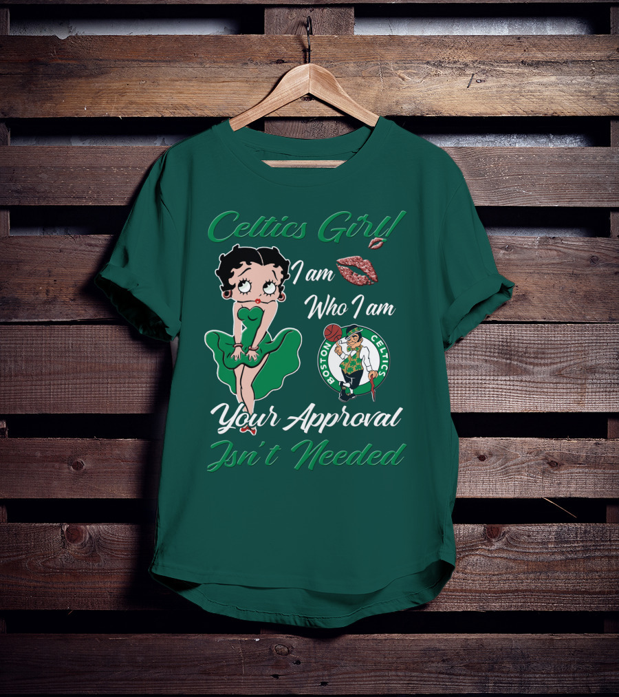 Celtics Girl I Am Who I Am Your Approval Isn't Needed Boston Celtics T-Shirt