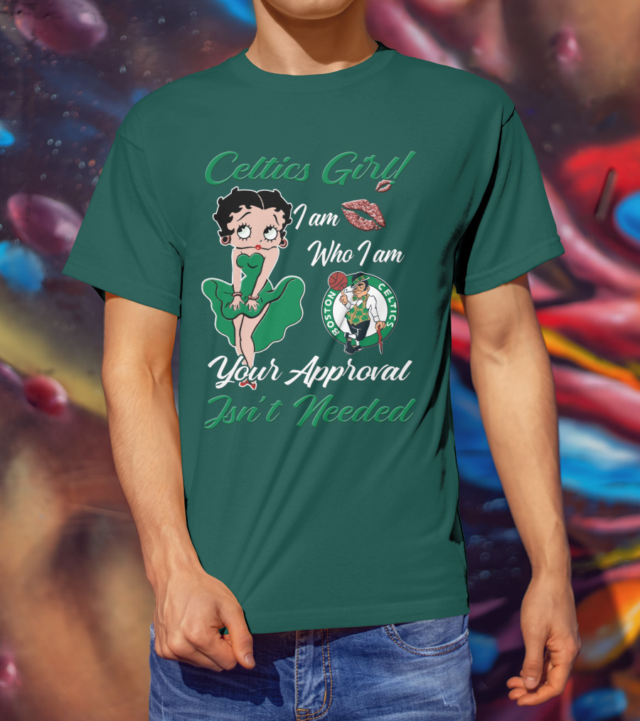 Celtics Girl I Am Who I Am Your Approval Isn't Needed Boston Celtics T-Shirt