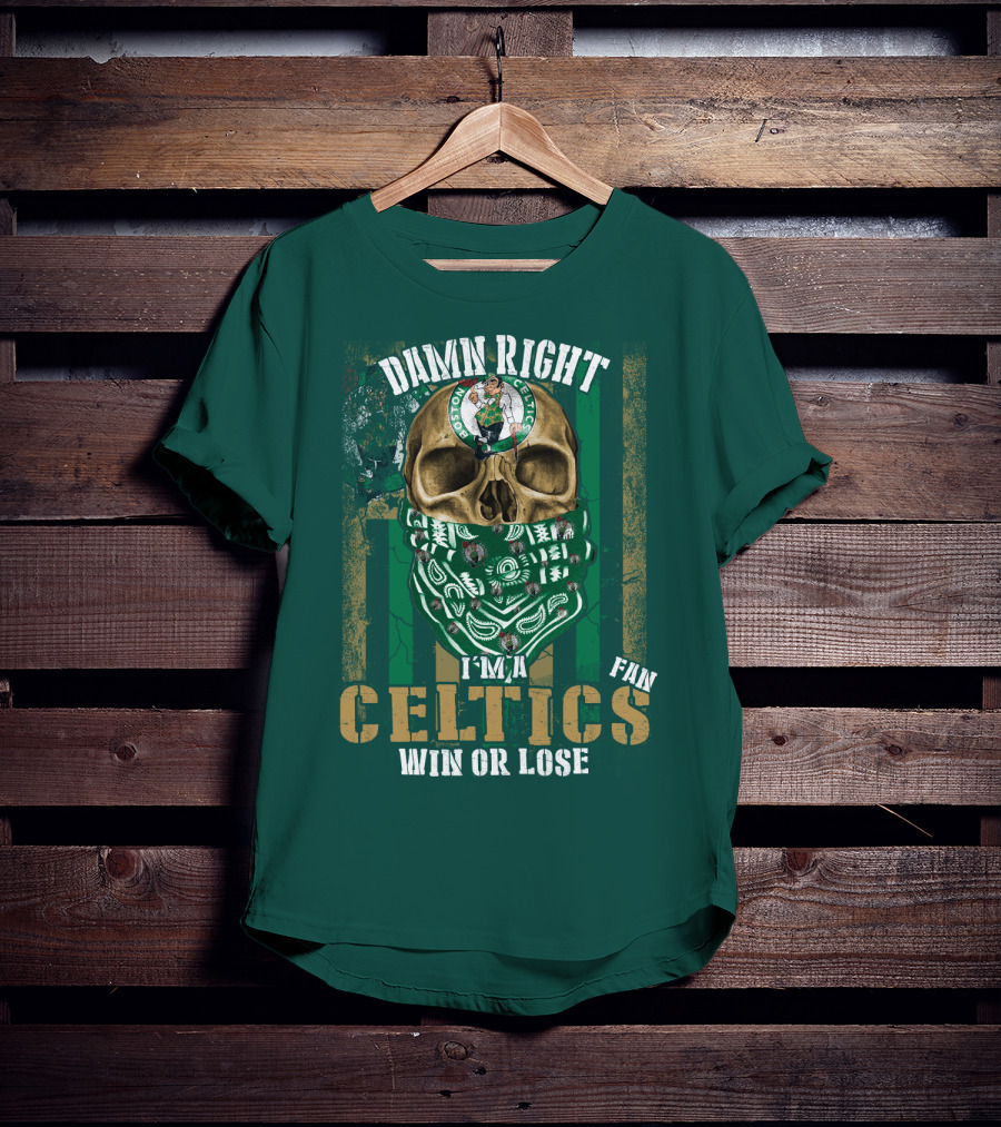 Damn Right I'm A Celtics Fan Win Or Lose Boston Celtics T-Shirt
