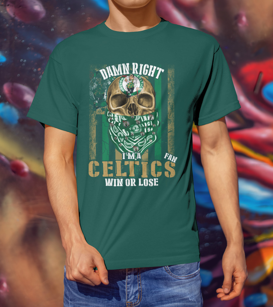 Damn Right I'm A Celtics Fan Win Or Lose Boston Celtics T-Shirt