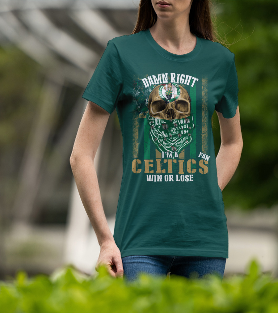 Damn Right I'm A Celtics Fan Win Or Lose Boston Celtics T-Shirt