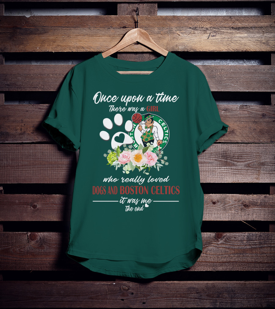 Once Upon A Time There Was A Girl Who Really Loved Dogs And Boston Celtics It Was Me The End T-Shirt