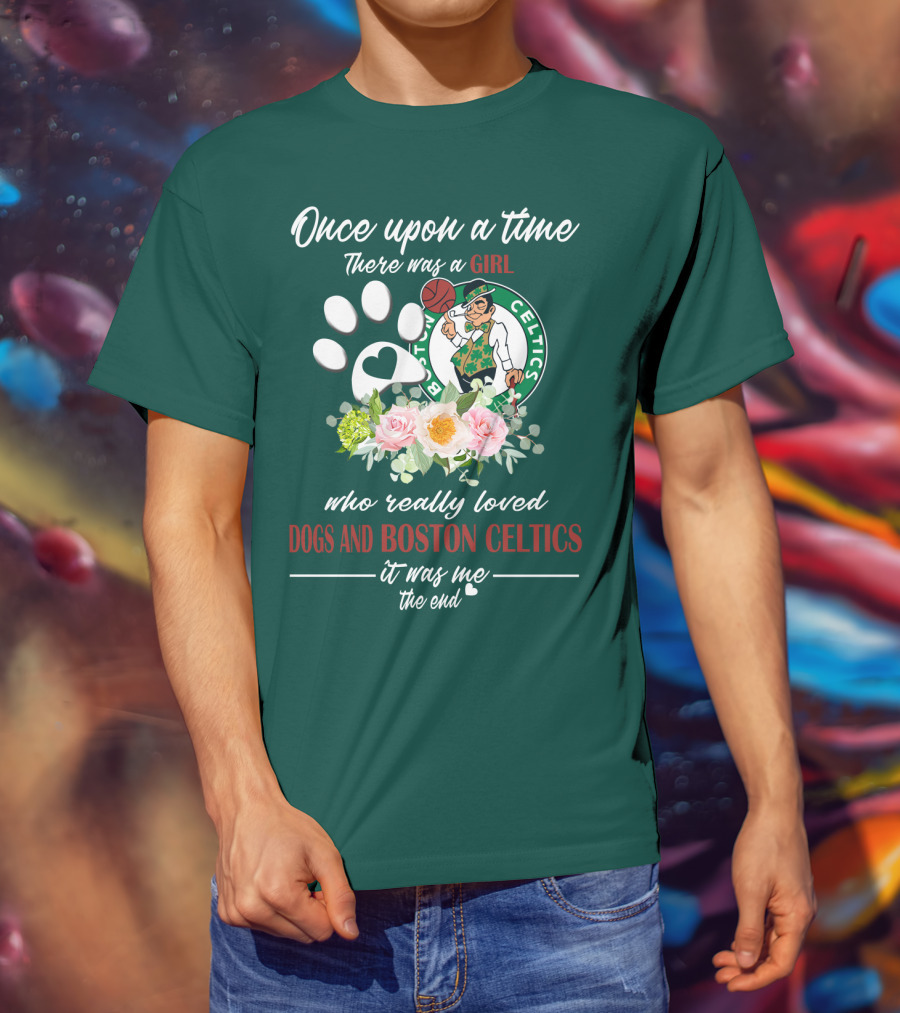 Once Upon A Time There Was A Girl Who Really Loved Dogs And Boston Celtics It Was Me The End T-Shirt