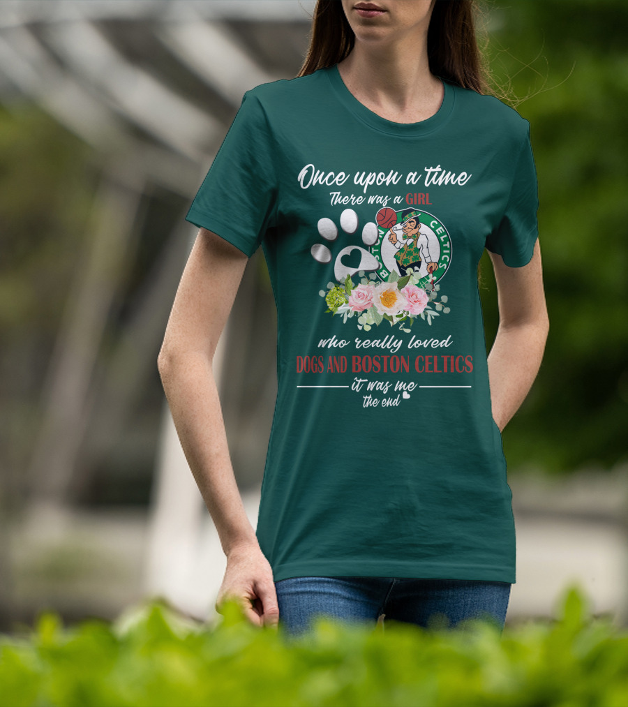 Once Upon A Time There Was A Girl Who Really Loved Dogs And Boston Celtics It Was Me The End T-Shirt