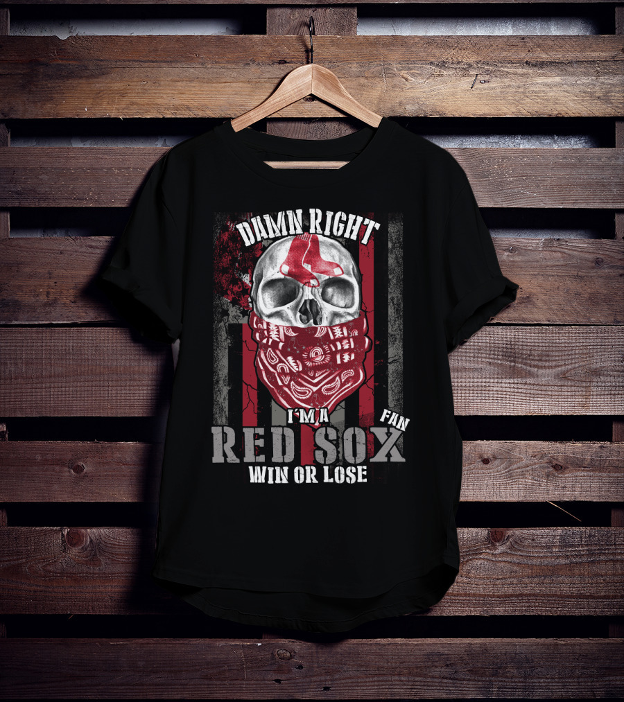 Damn Right I'm A Red Sox Fan Win Or Lose Boston Red Sox T-Shirt