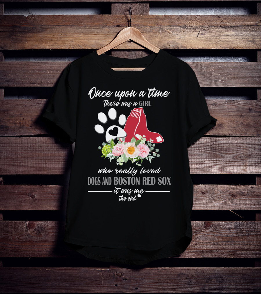 Once Upon A Time There Was A Girl Who Really Loved Dogs And Boston Red Sox It Was Me The End T-Shirt