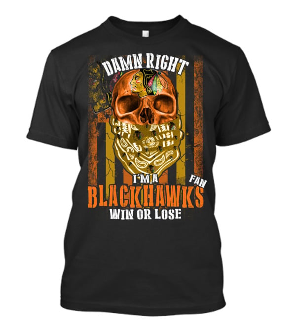 Damn Right I'm A Blackhawks Fan Win Or Lose T-Shirt