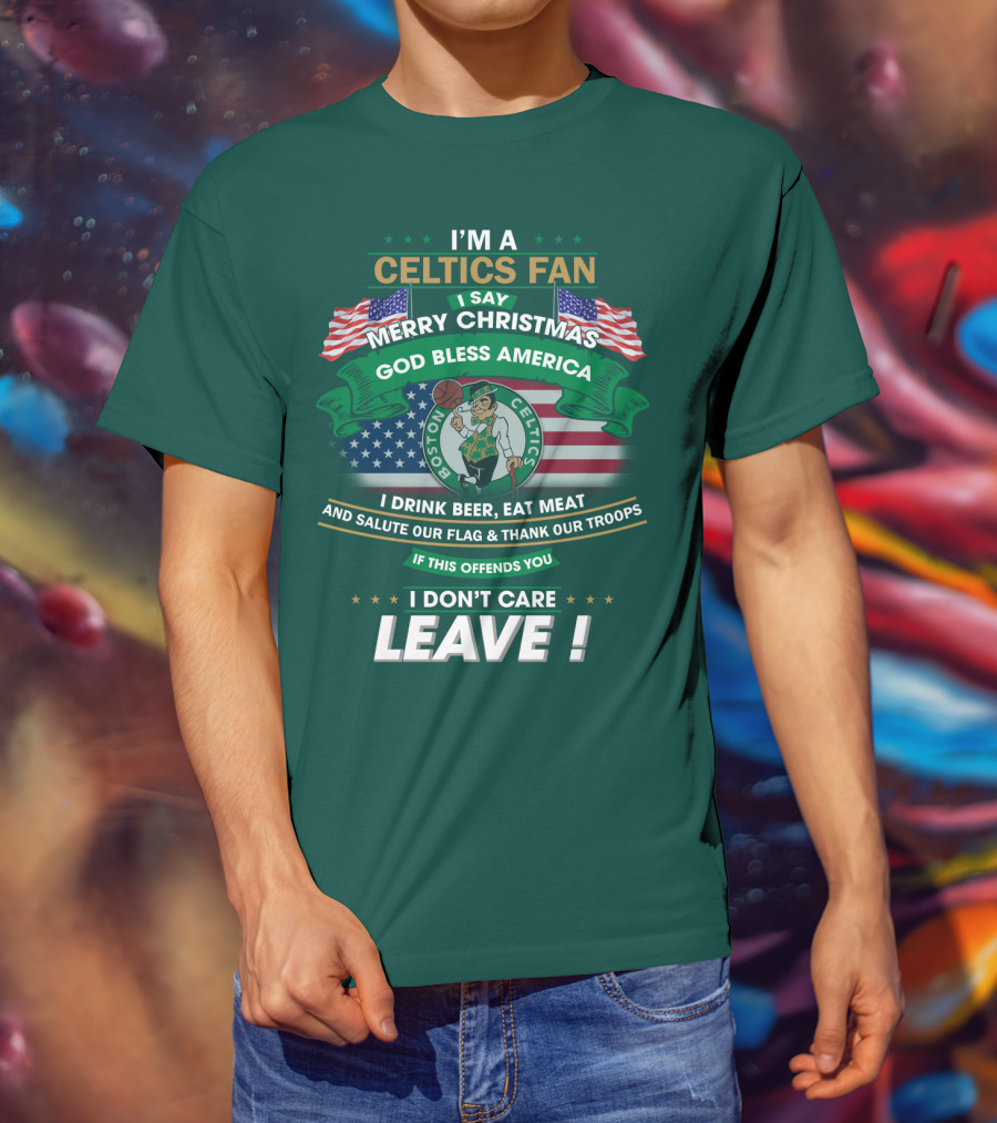 I'm A Celtics Fan I Say Merry Christmas God Bless America Boston Celtics Leave T-Shirt