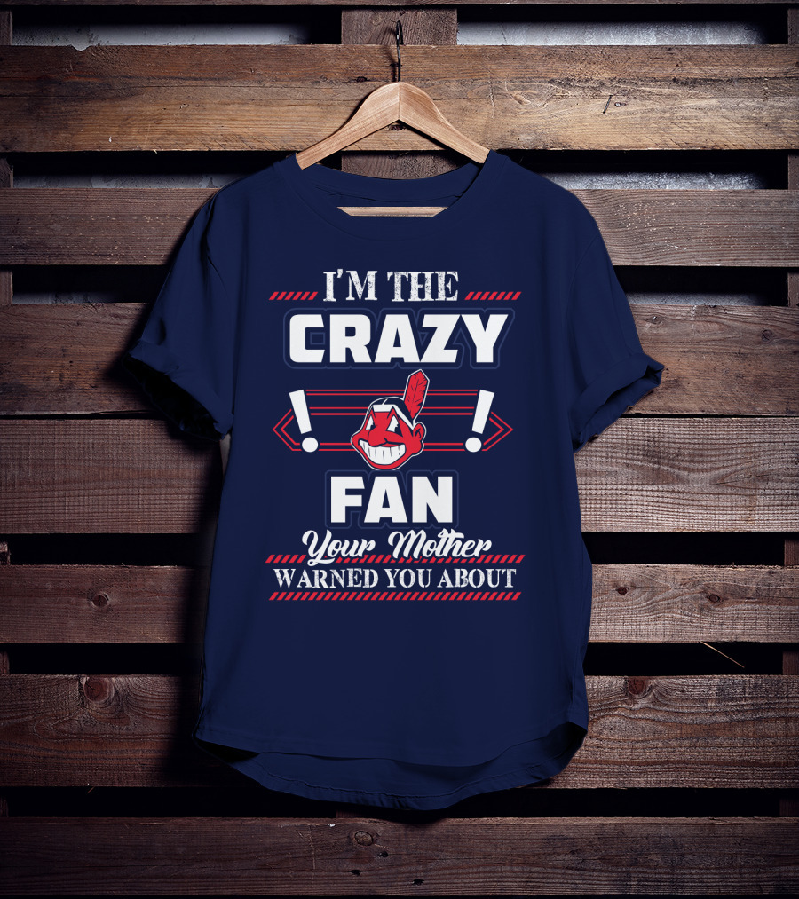 I'm The Crazy Fan Your Mother Warned You About Cleveland Indians T-Shirt