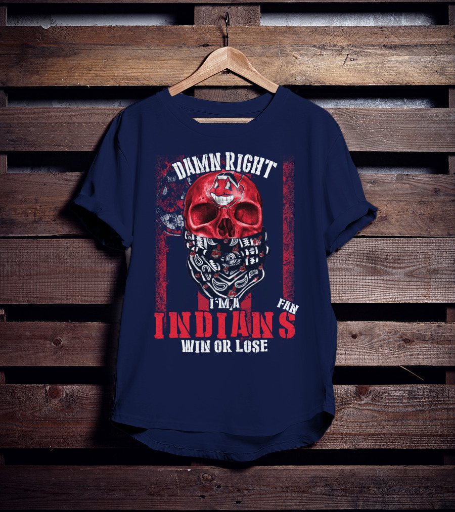 Damn Right I'm A Cleveland Indians Fan Win Or Lose T-Shirt