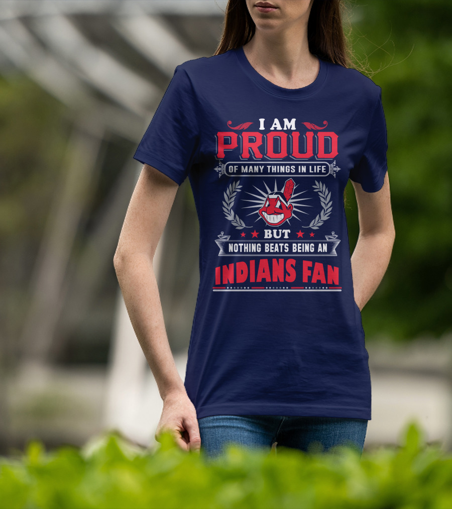 I Am Proud Of Many Things In Life But Nothing Beats Being An Indians Fan T-Shirt