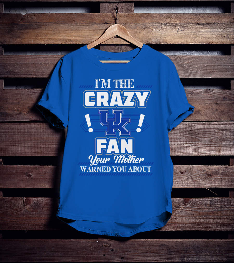 I'm The Crazy Kentucky Wildcats Fan Your Mother Warned You About T-Shirt