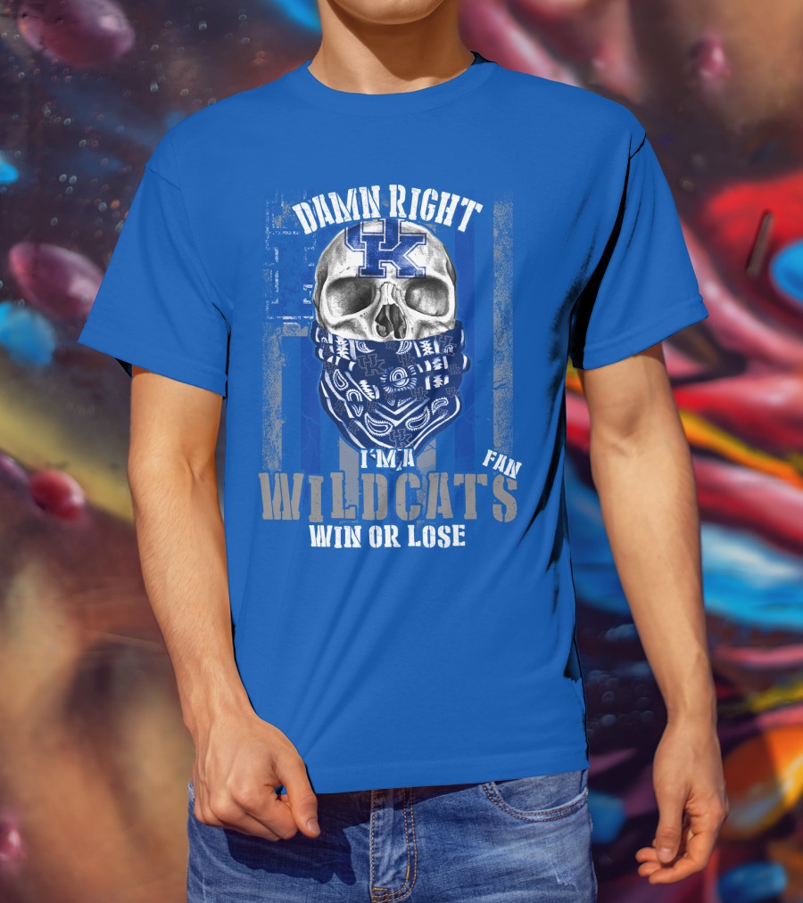 Damn Right I'm A Kentucky Wildcats Fan Win Or Lose T-Shirt