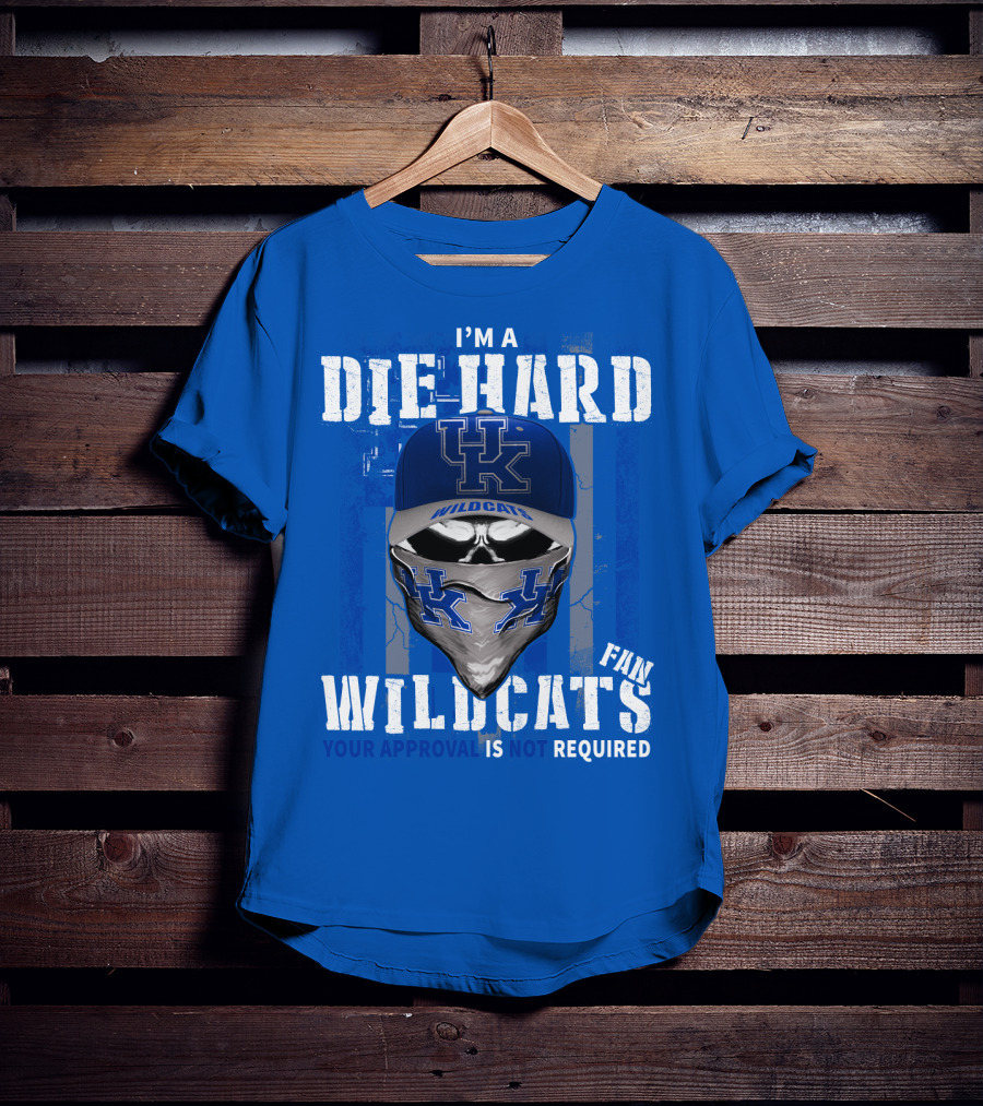 I'm A Die-Hard Kentucky Wildcats Fan Your Approval Is Not Required T-Shirt