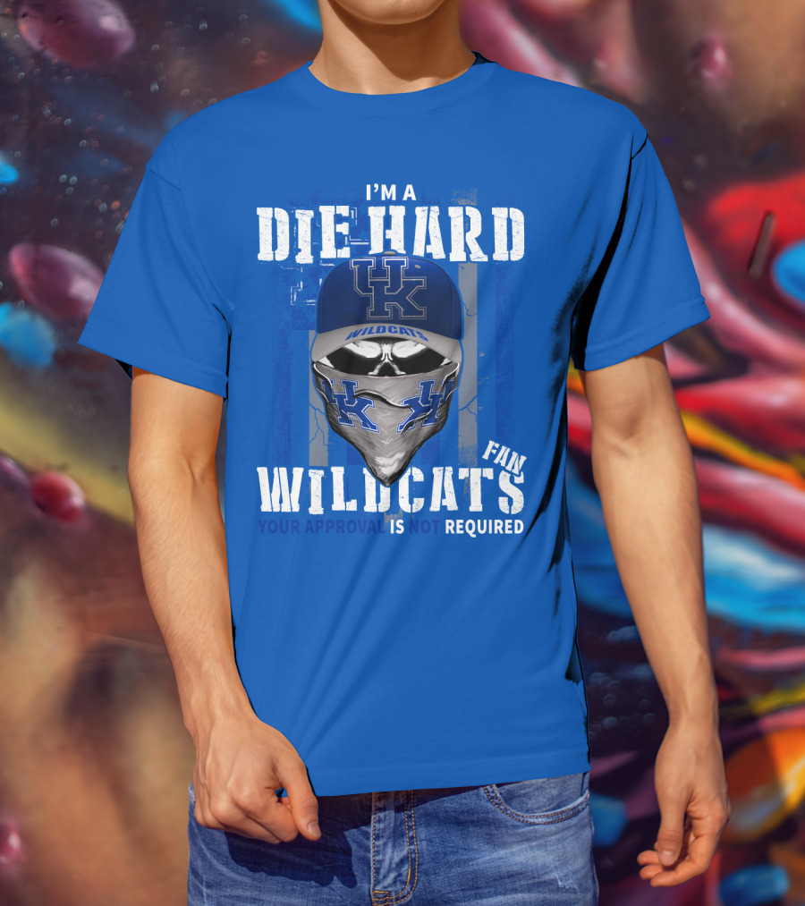 I'm A Die-Hard Kentucky Wildcats Fan Your Approval Is Not Required T-Shirt