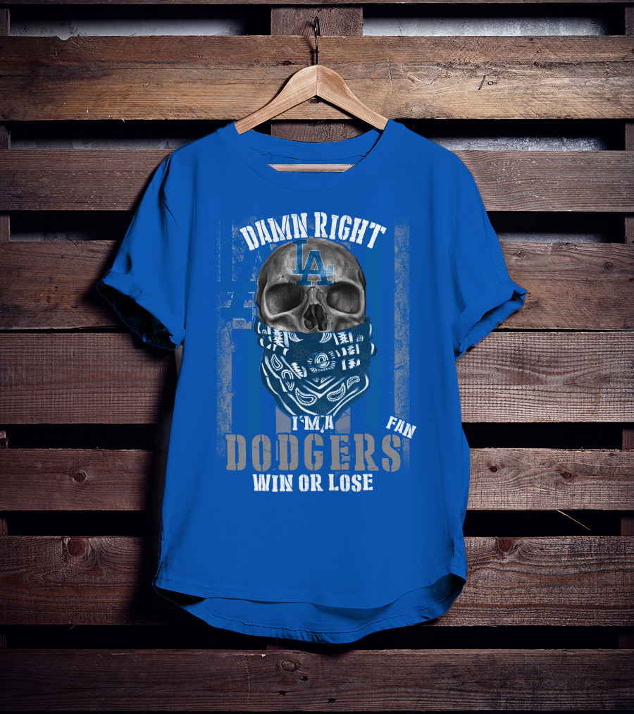 Damn Right I'm A Dodgers Fan Win Or Lose T-Shirt