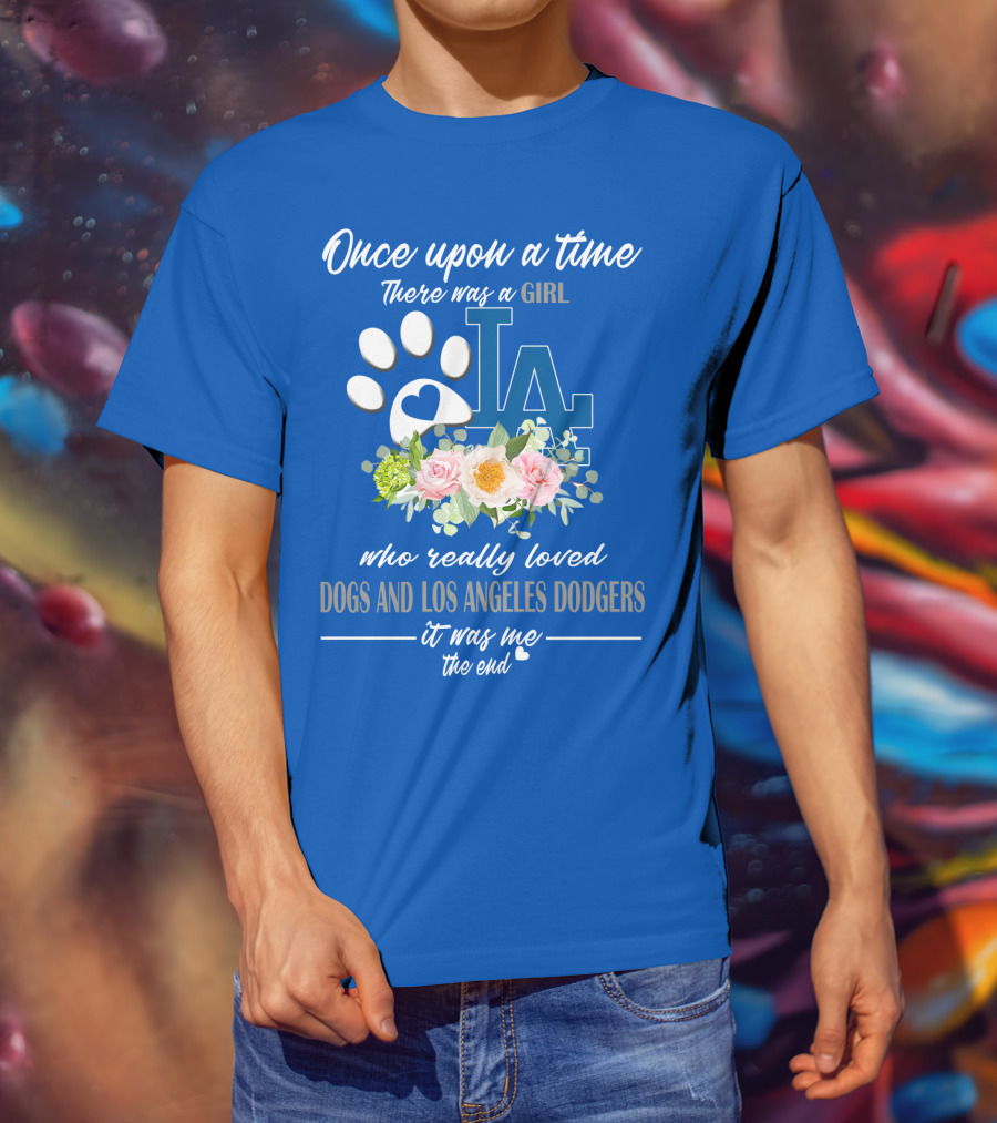 Once Upon A Time There Was A Girl Who Really Loved Dogs And Los Angeles Dodgers It Was Me The End T-Shirt