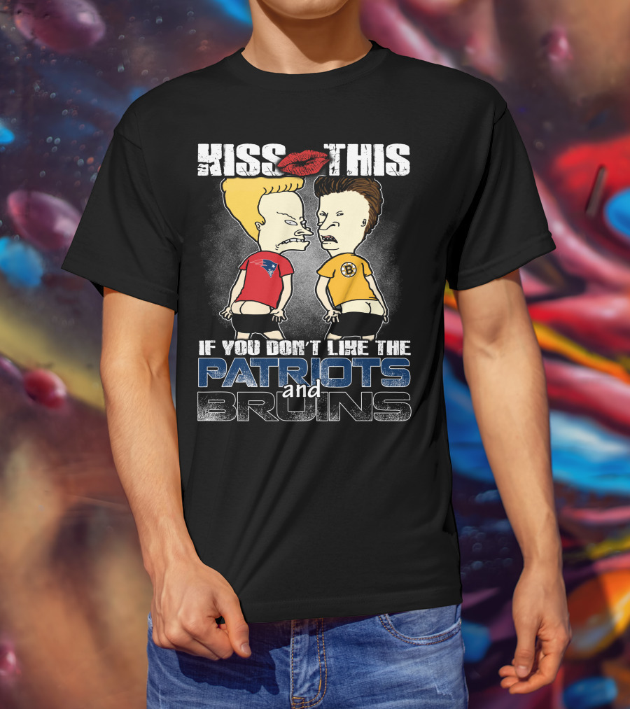 Kiss This If You Don't Like The Patriots And Bruins T-Shirt
