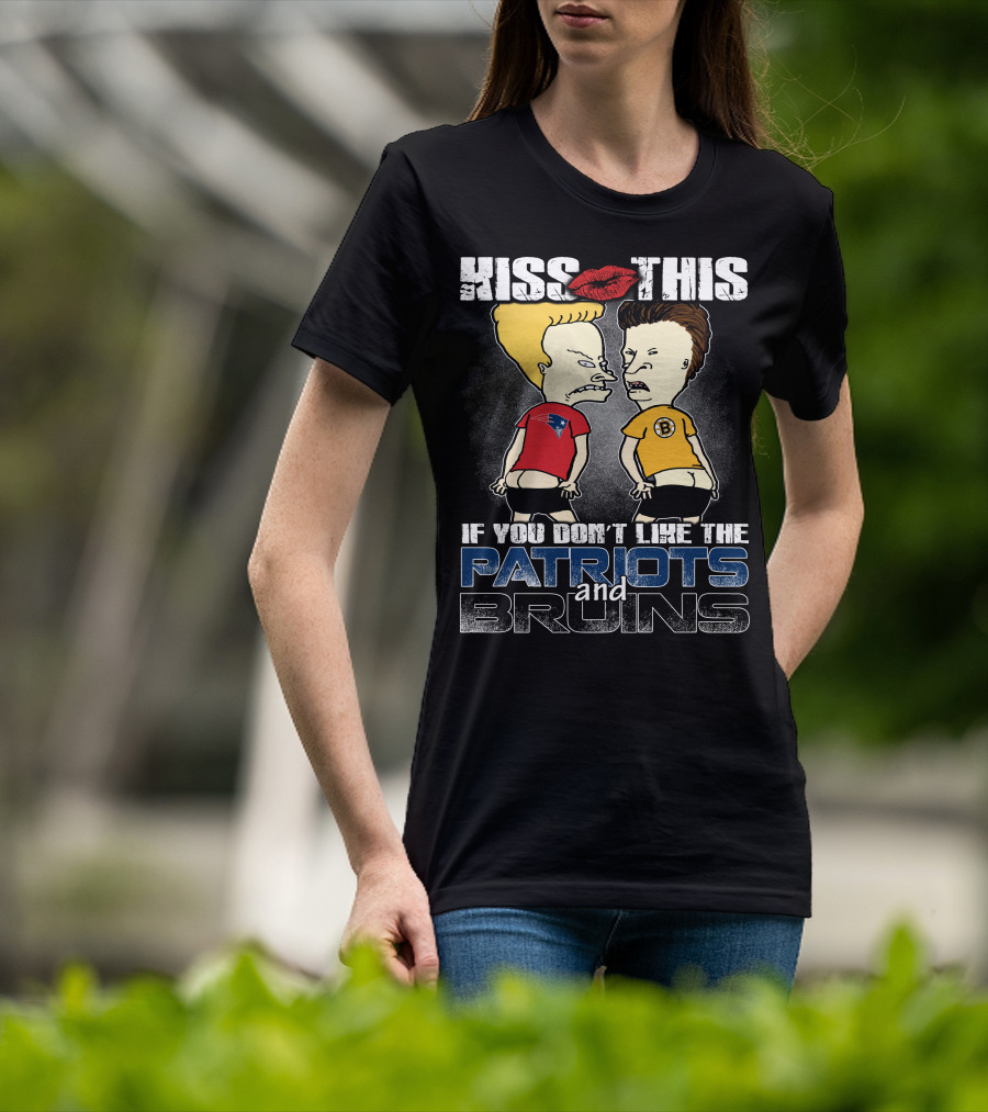 Kiss This If You Don't Like The Patriots And Bruins T-Shirt