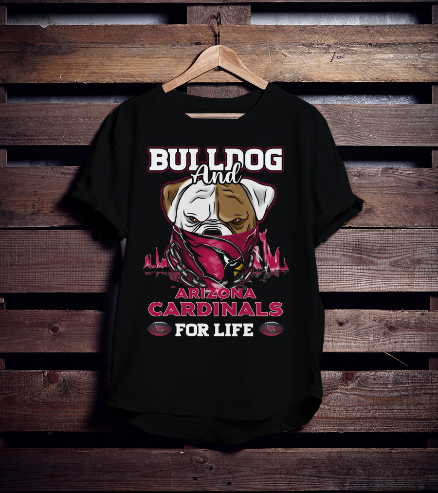 Bulldog And Arizona Cardinals For Life T-Shirt