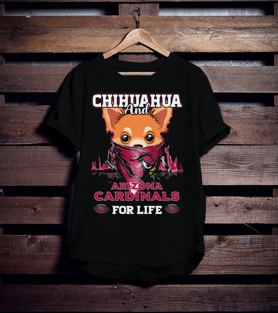 Chihuahua And Arizona Cardinals For Life T-Shirt