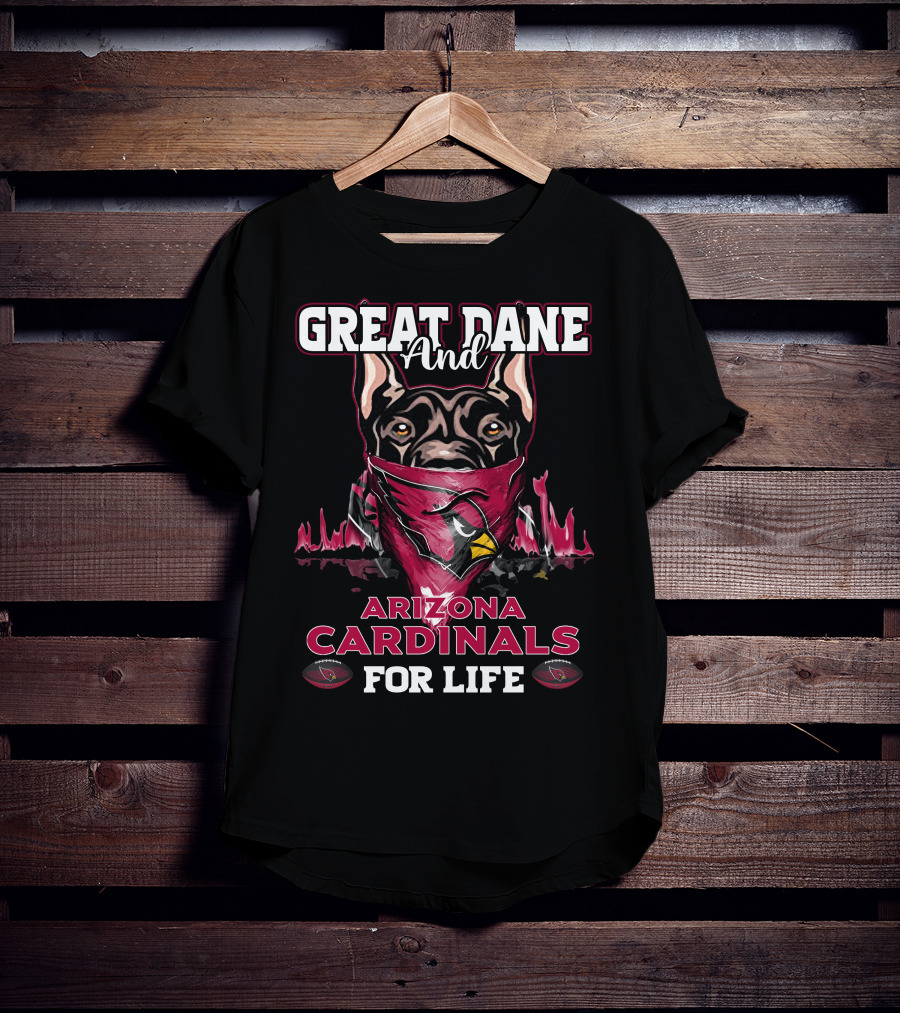Great Dane And Arizona Cardinals For Life T-Shirt